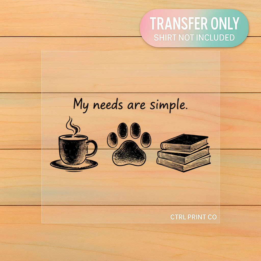 My Needs Are Simple (Coffee • Dog • Books) | Adult DTF Transfer | Ready to Press