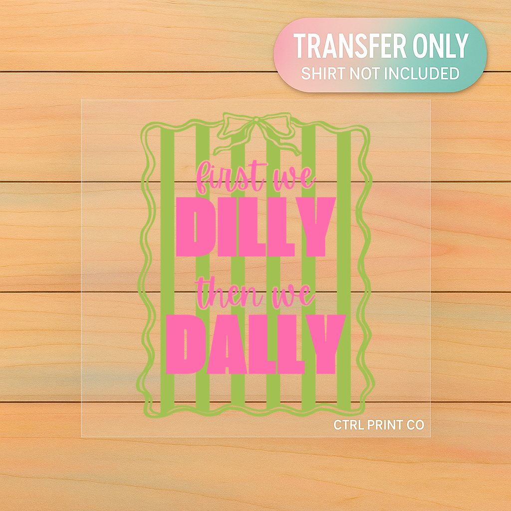 First We Dilly Then We Dally | Adult DTF Transfer | Ready to Press