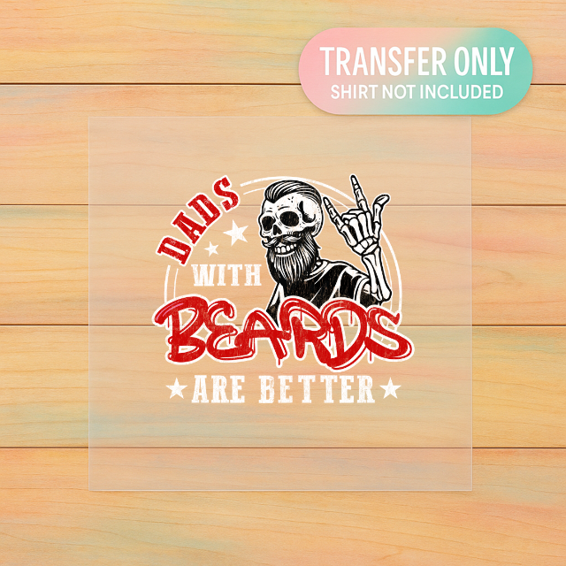 Dads With Beards Are Better | Adult DTF Transfer | Ready to Press