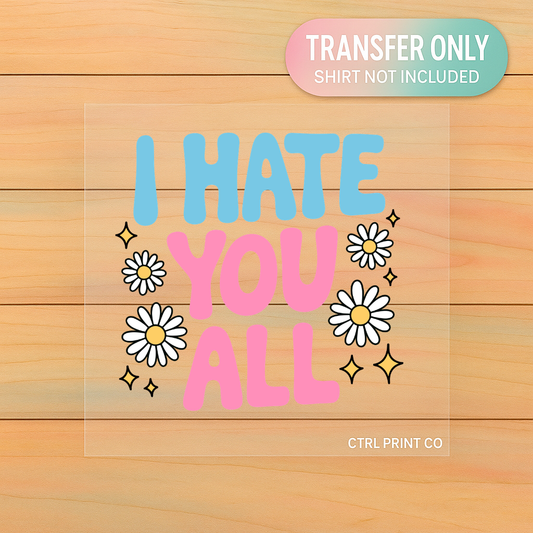 I Hate You All Daisy Quote | Adult DTF Transfer | Ready to Press